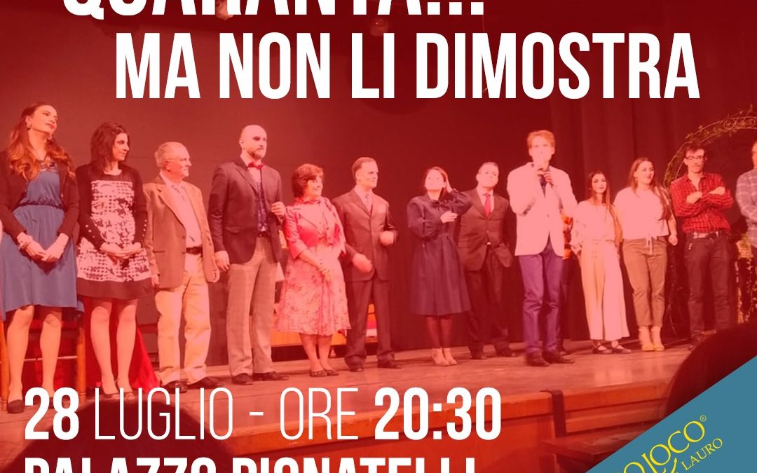 ” Quaranta… ma non li dimostra” presso Palazzo Pignatelli a Lauro (AV) -28 luglio 2019